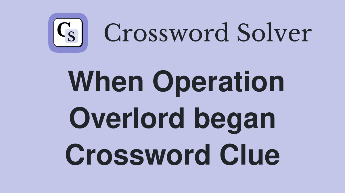 When Operation Overlord began Crossword Clue