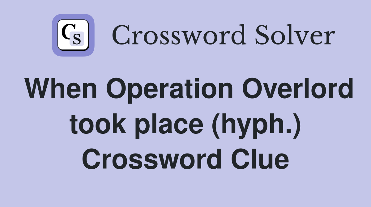 When Operation Overlord took place (hyph.) Crossword Clue