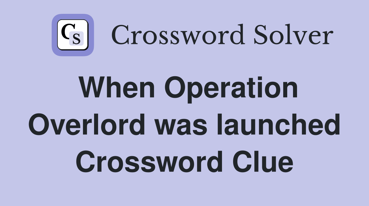 When Operation Overlord was launched Crossword Clue