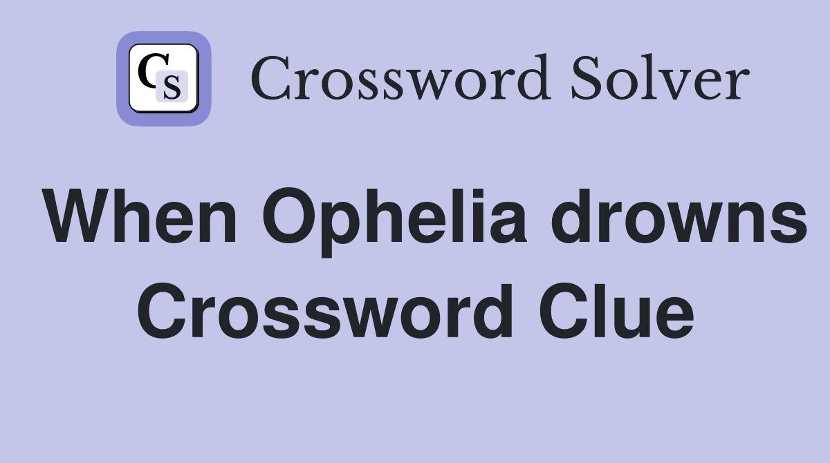 When Ophelia drowns Crossword Clue