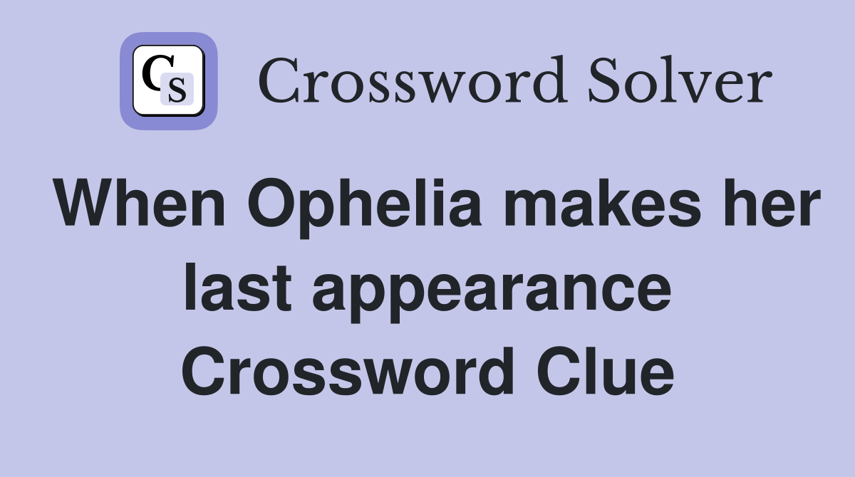 When Ophelia makes her last appearance Crossword Clue