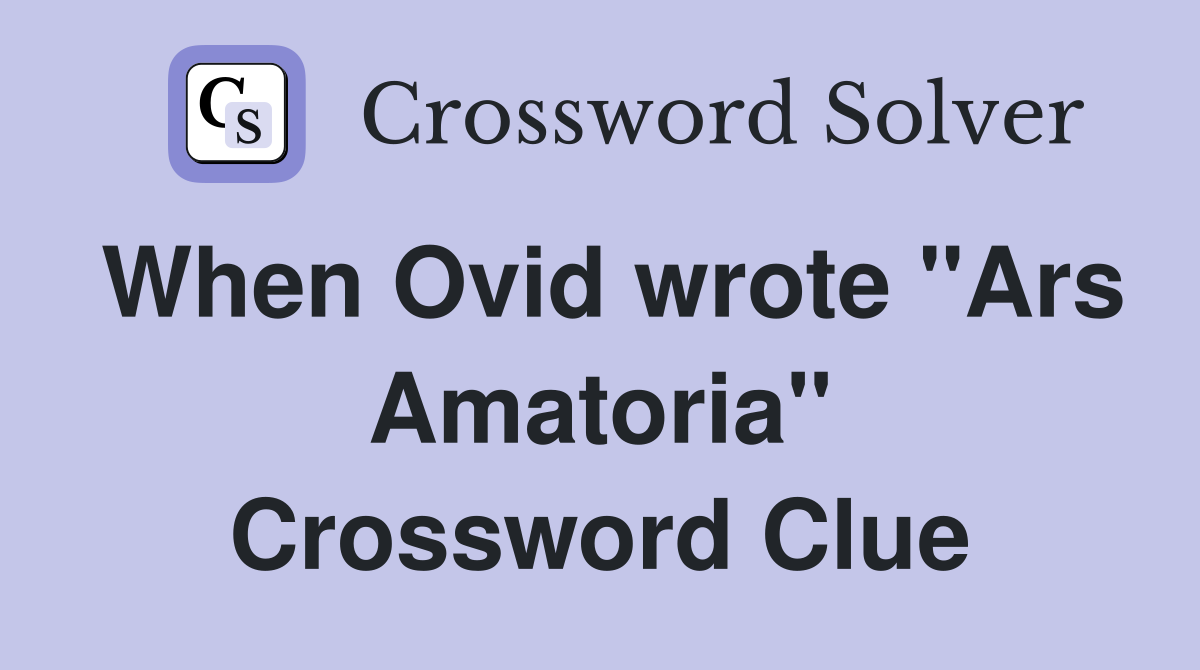 When Ovid wrote "Ars Amatoria" Crossword Clue