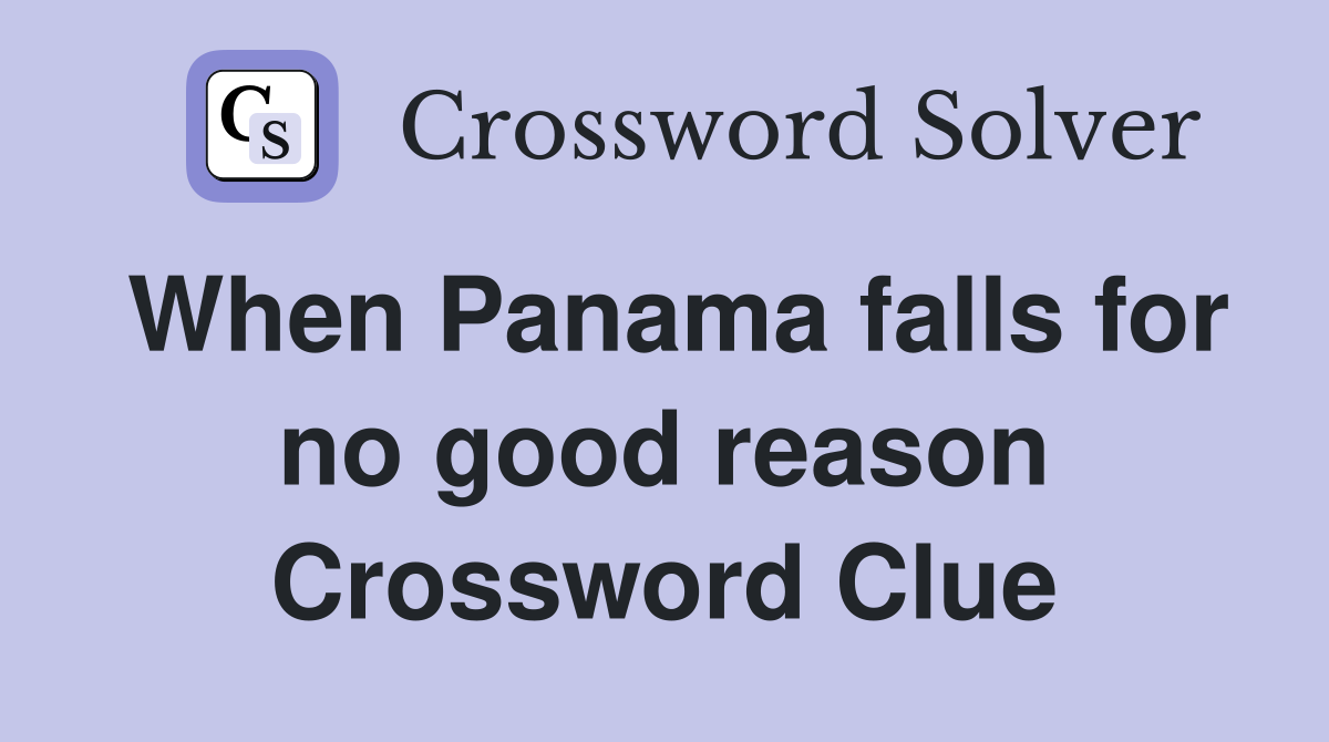 When Panama falls for no good reason Crossword Clue