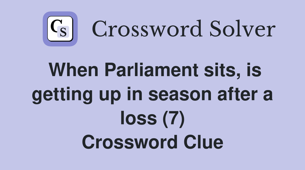 When Parliament sits, is getting up in season after a loss (7) Crossword Clue
