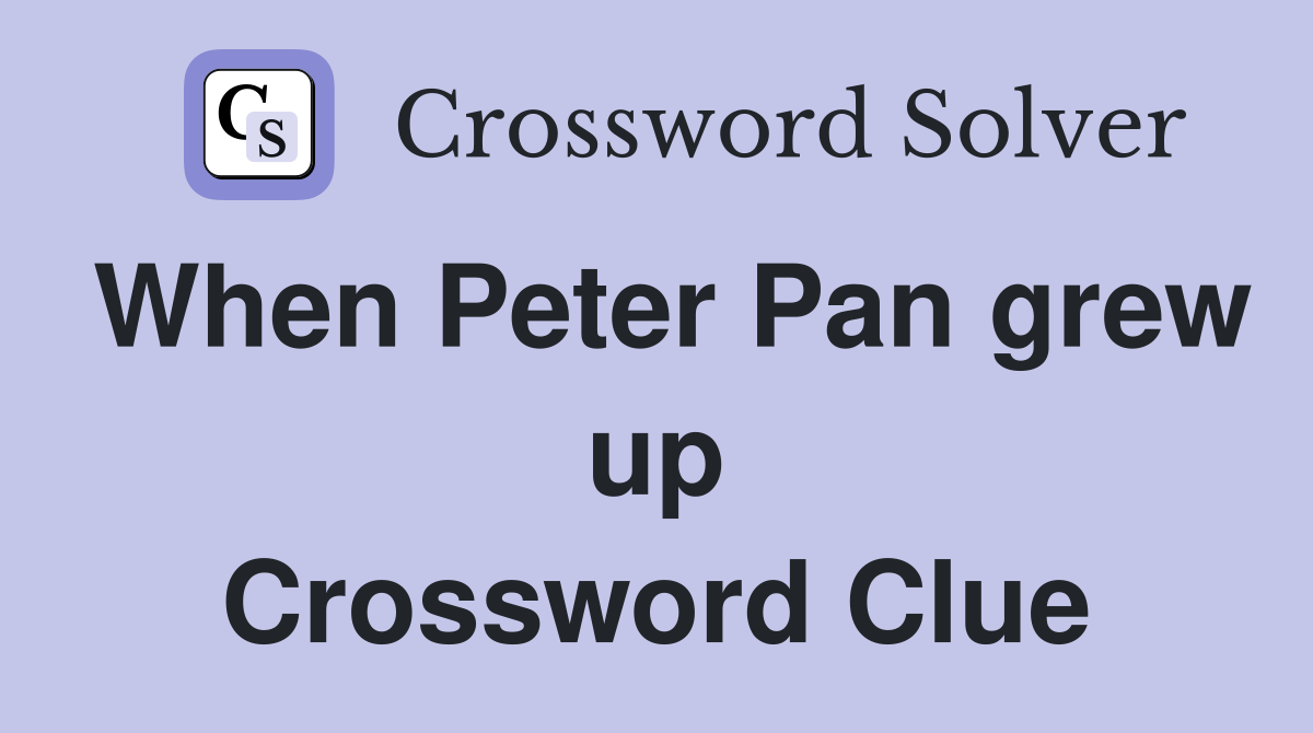 When Peter Pan grew up Crossword Clue
