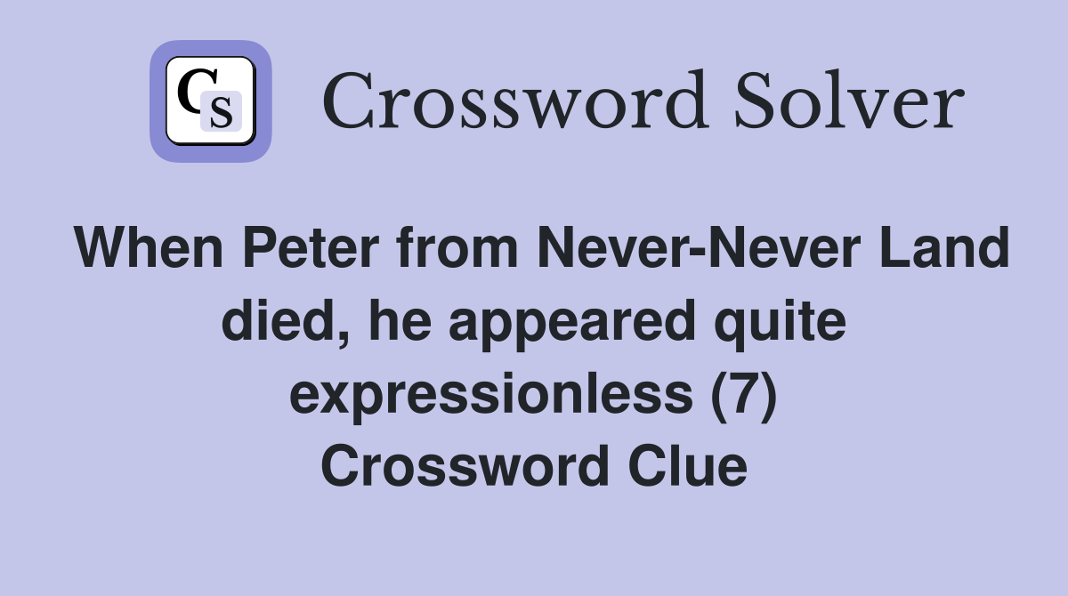 When Peter from Never-Never Land died, he appeared quite expressionless (7) Crossword Clue