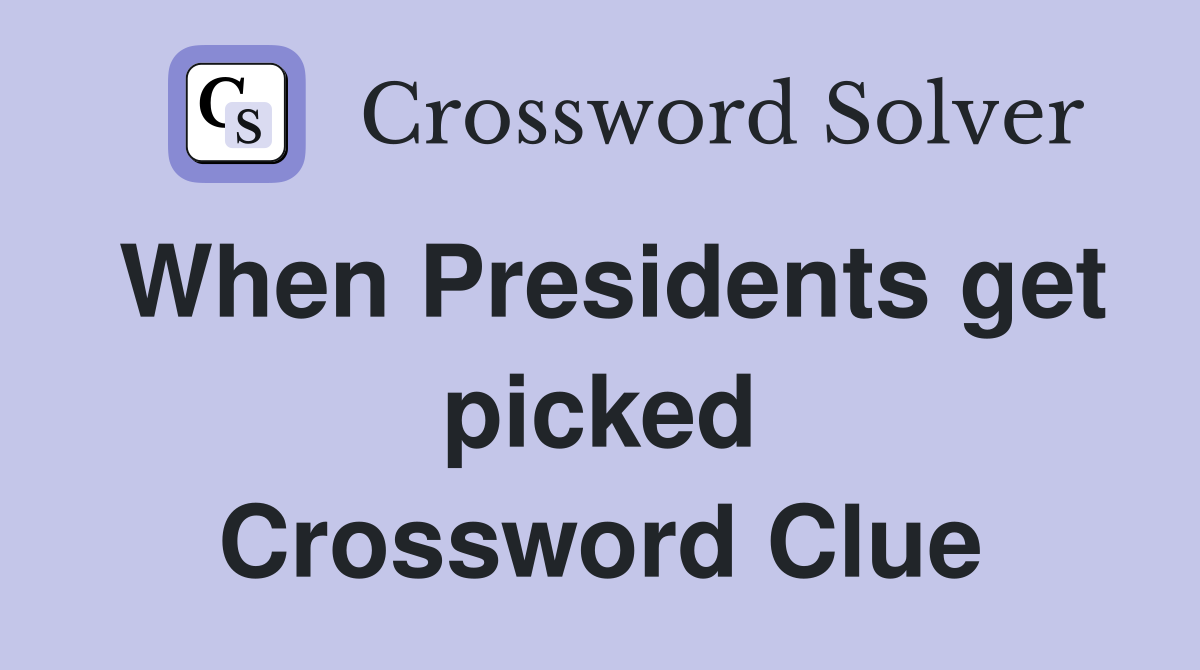 When Presidents get picked Crossword Clue