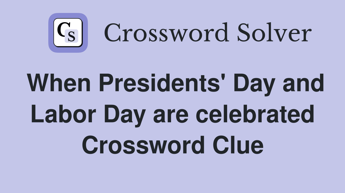 When Presidents' Day and Labor Day are celebrated Crossword Clue