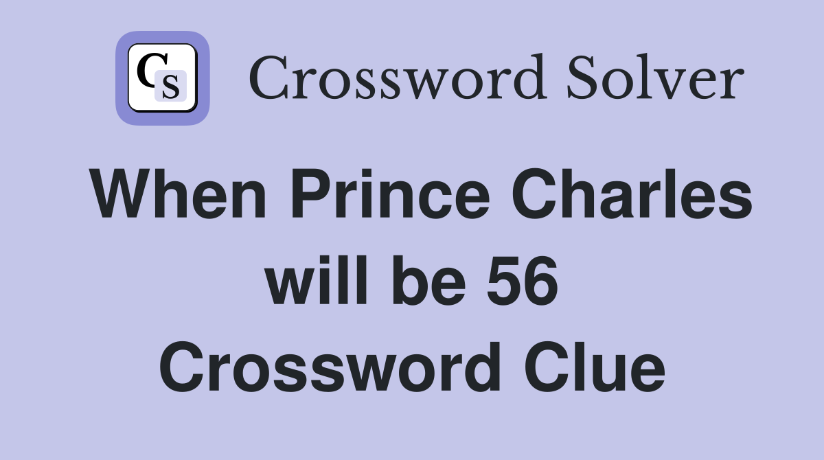 When Prince Charles will be 56 Crossword Clue