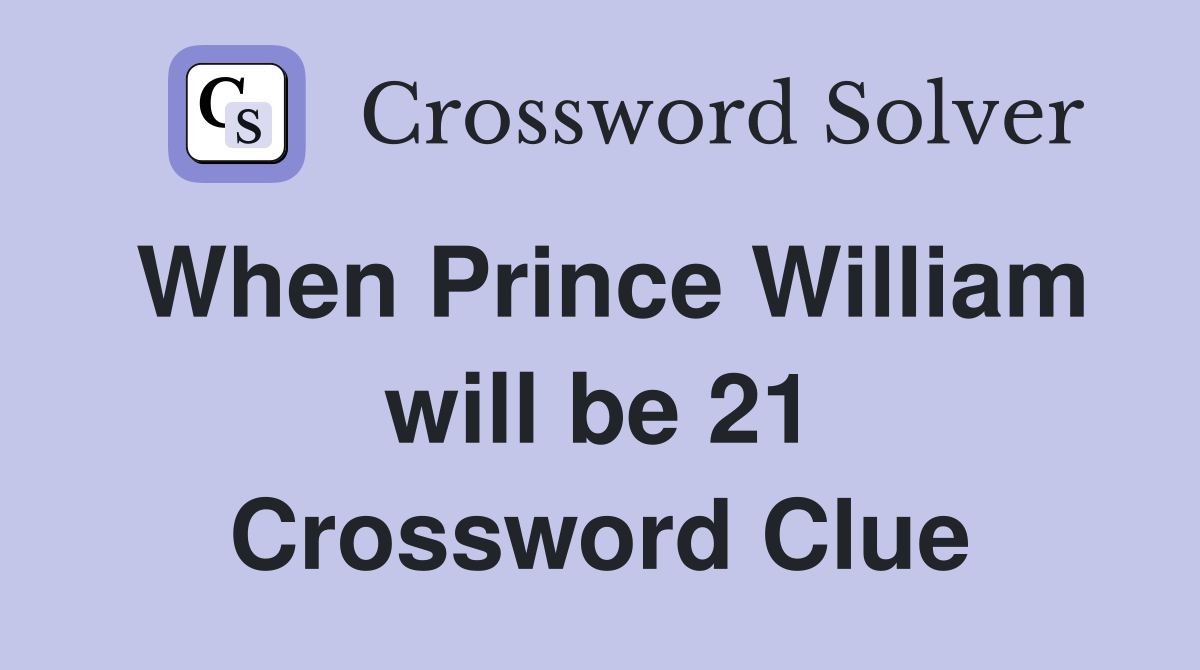 When Prince William will be 21 Crossword Clue