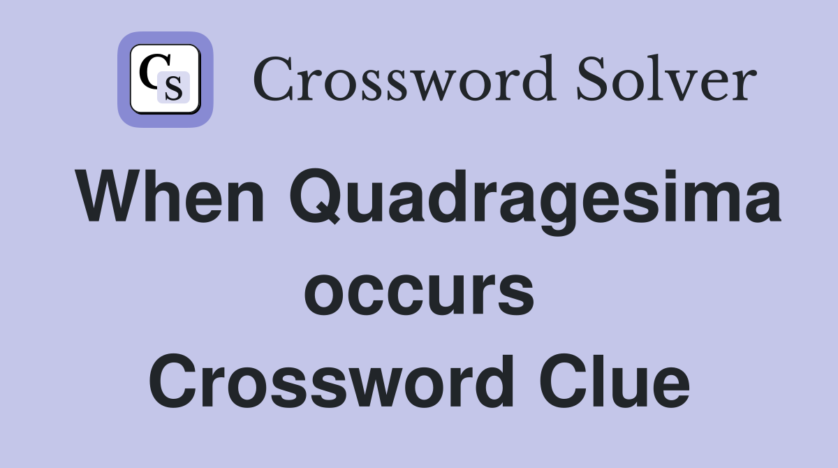 When Quadragesima occurs Crossword Clue