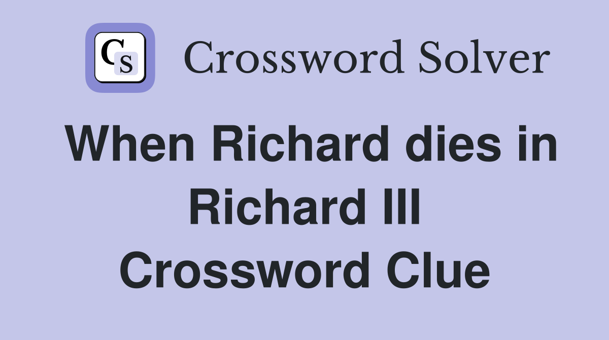 When Richard dies in Richard III Crossword Clue