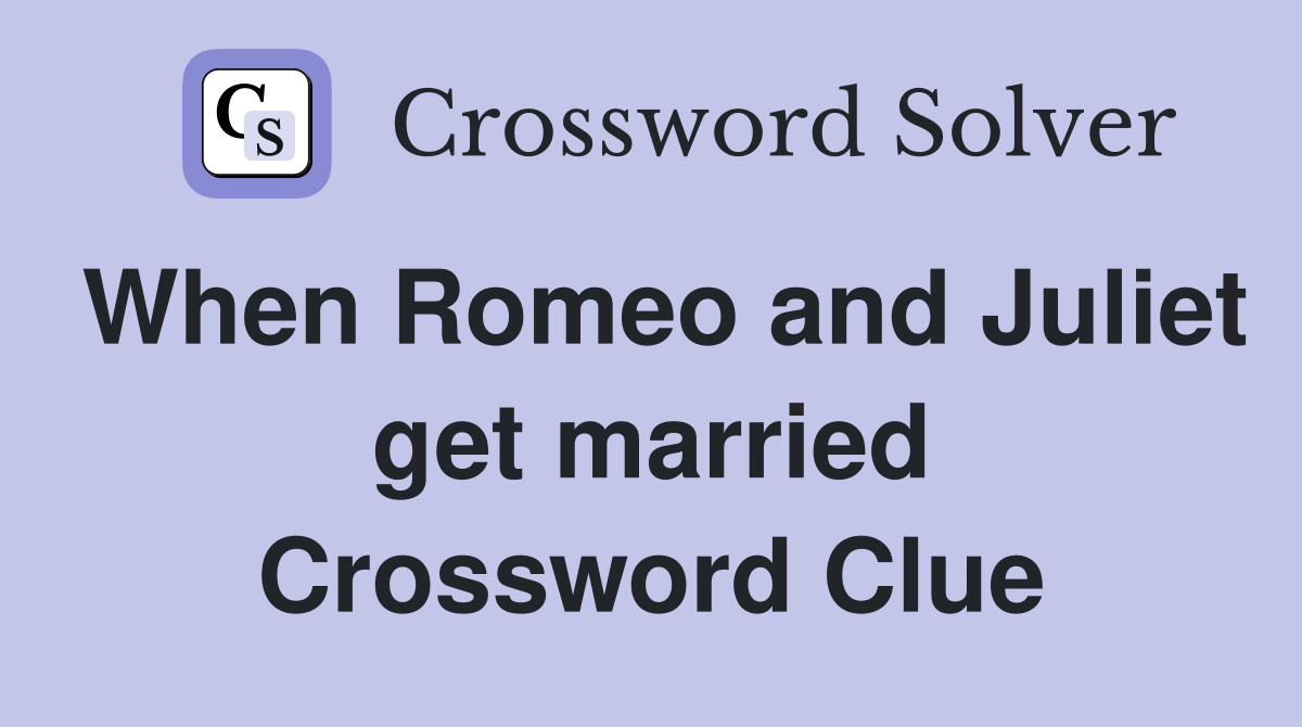 When Romeo and Juliet get married Crossword Clue