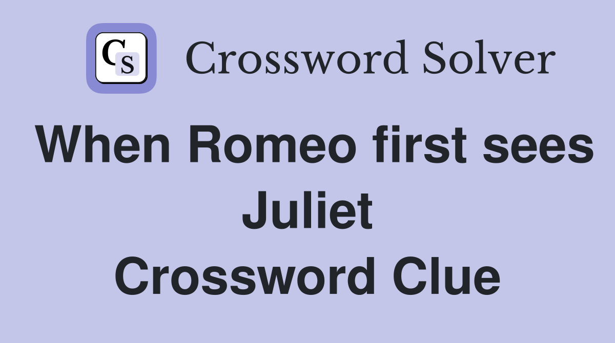 When Romeo first sees Juliet Crossword Clue