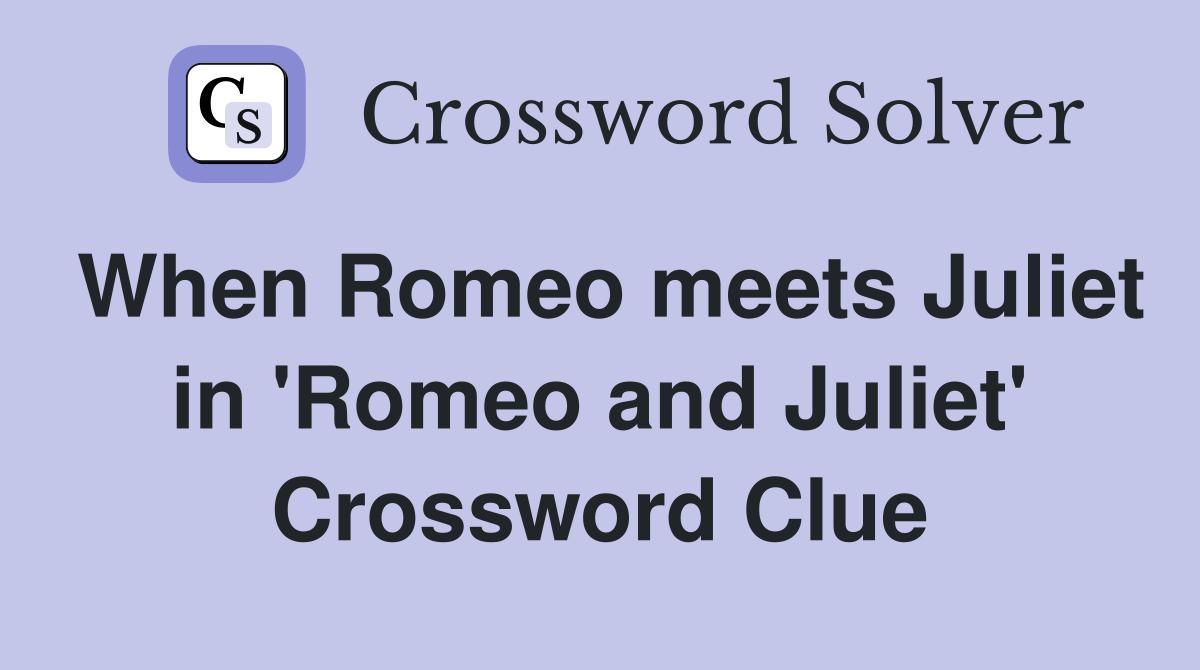 When Romeo meets Juliet in 'Romeo and Juliet' Crossword Clue