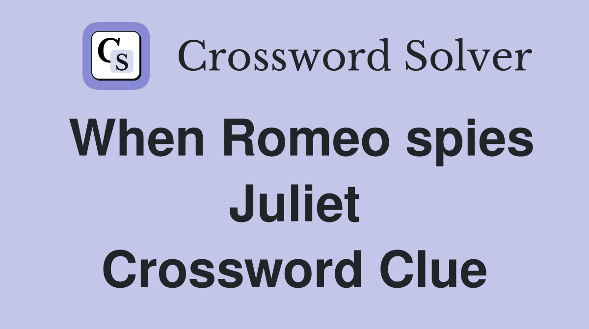 When Romeo spies Juliet Crossword Clue
