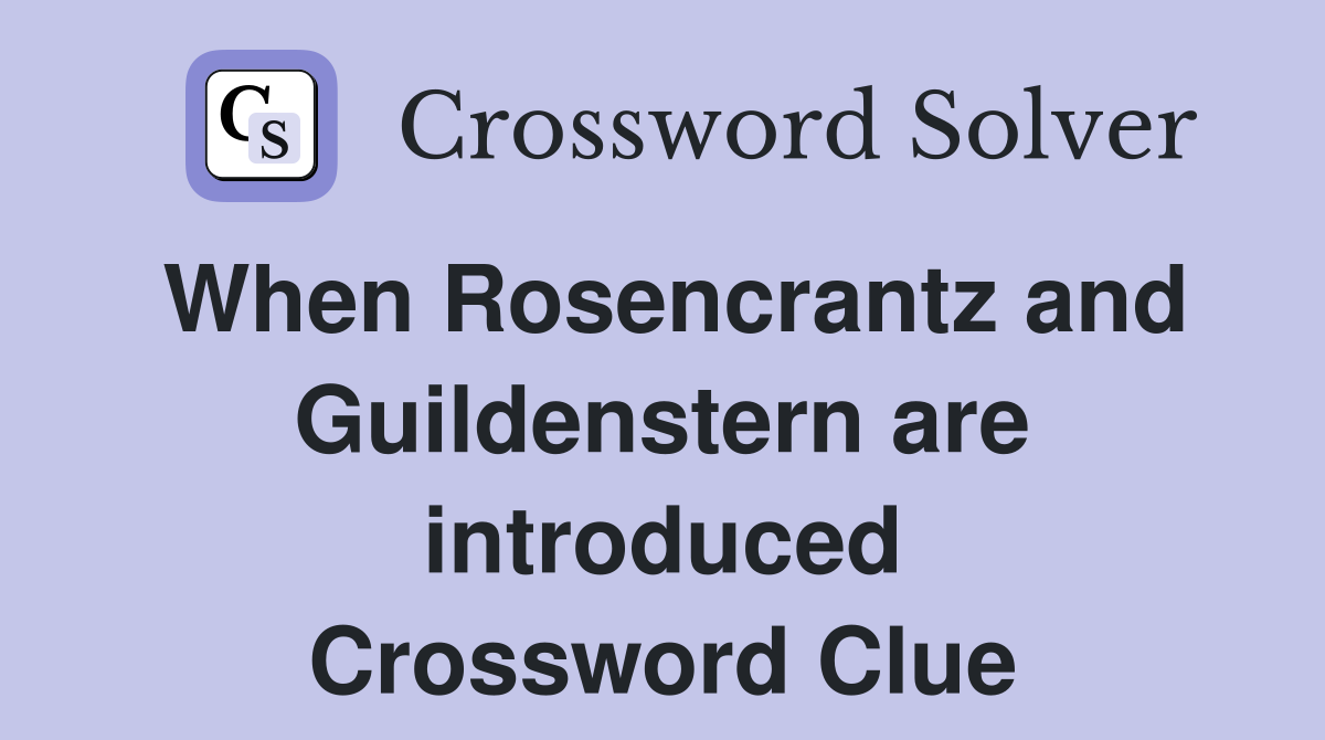 When Rosencrantz and Guildenstern are introduced Crossword Clue