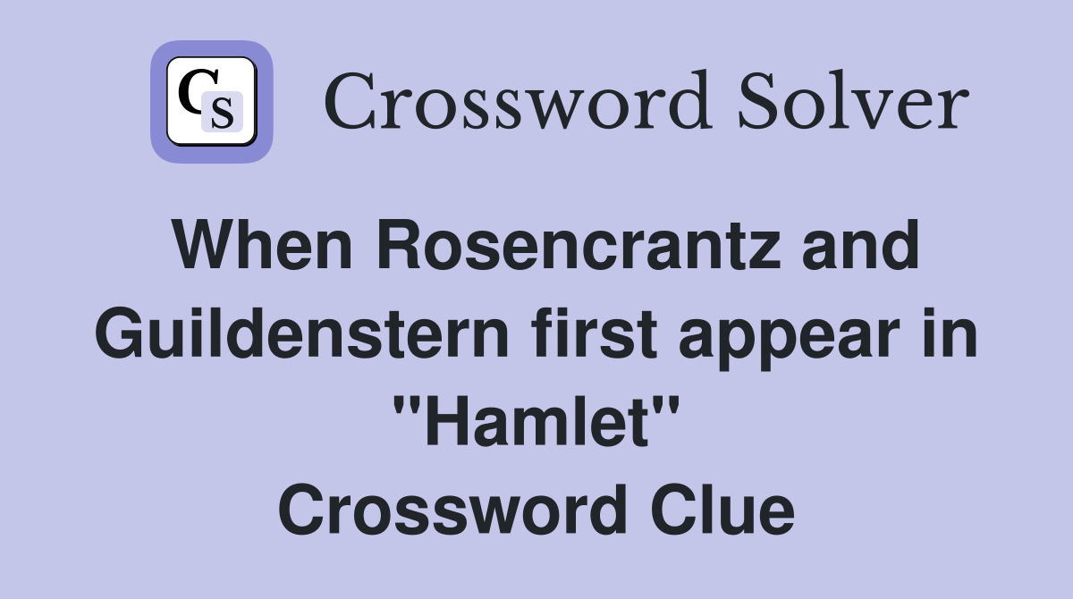 When Rosencrantz and Guildenstern first appear in "Hamlet" Crossword Clue