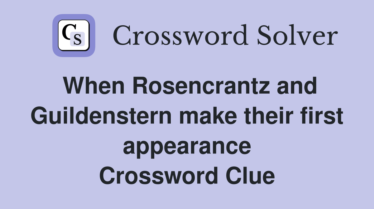 When Rosencrantz and Guildenstern make their first appearance Crossword Clue