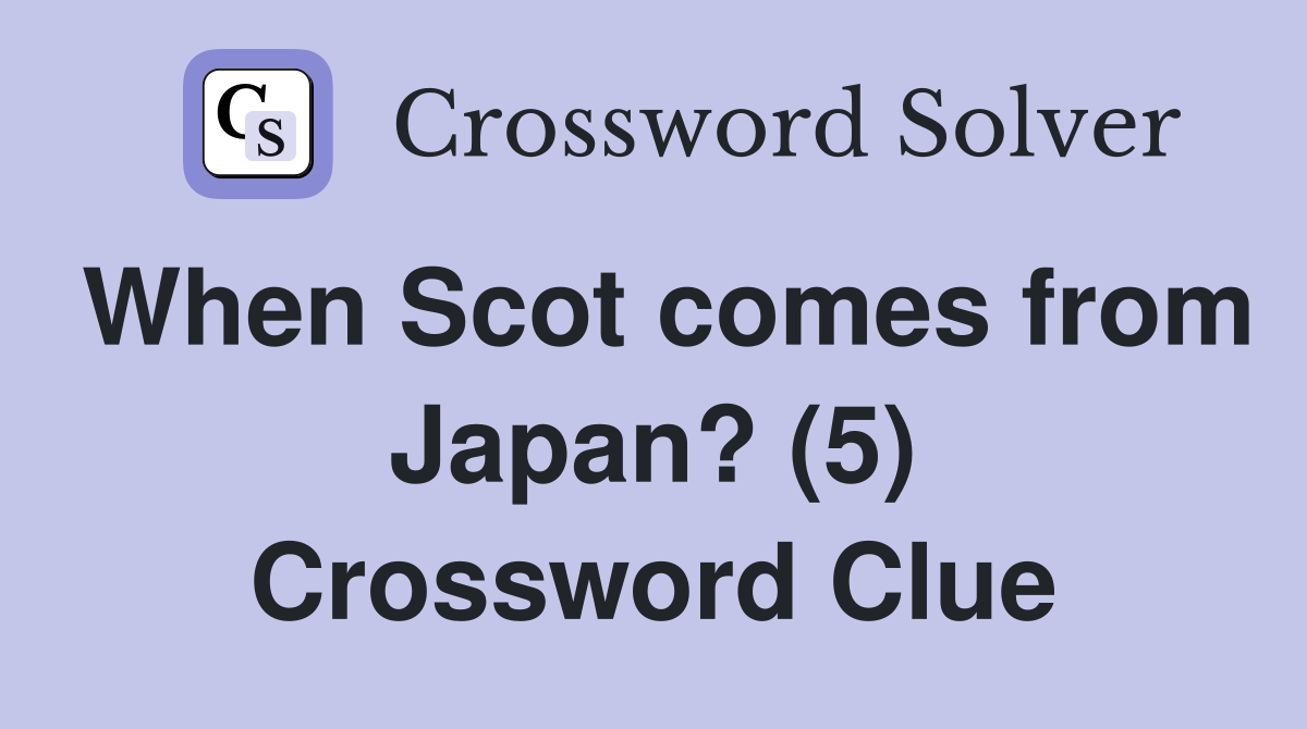 When Scot comes from Japan? (5) Crossword Clue