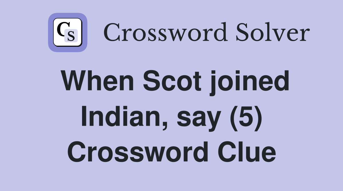 When Scot joined Indian, say (5) Crossword Clue