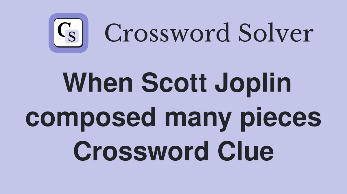 When Scott Joplin composed many pieces Crossword Clue