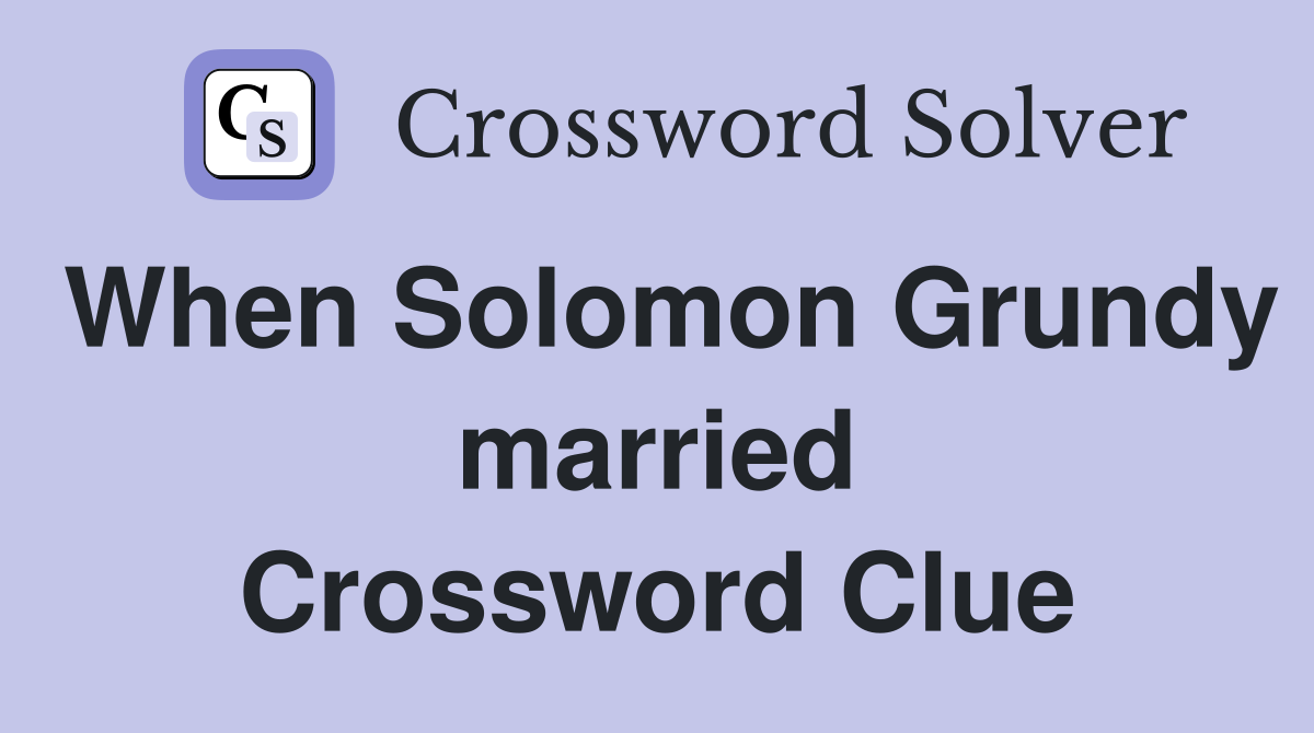 When Solomon Grundy married Crossword Clue