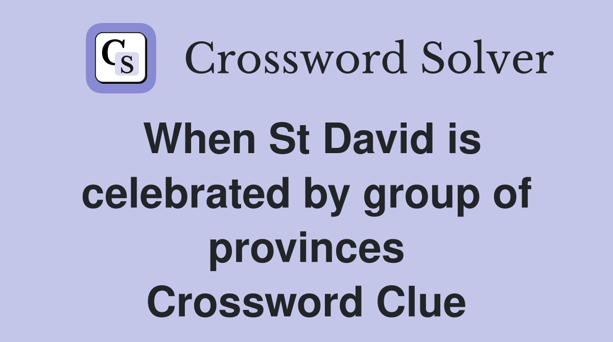 When St David is celeb­rated by group of provinces Crossword Clue