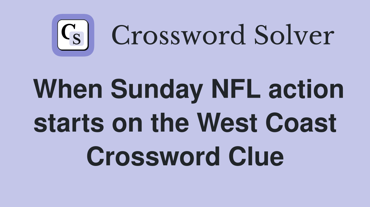 When Sunday NFL action starts on the West Coast Crossword Clue