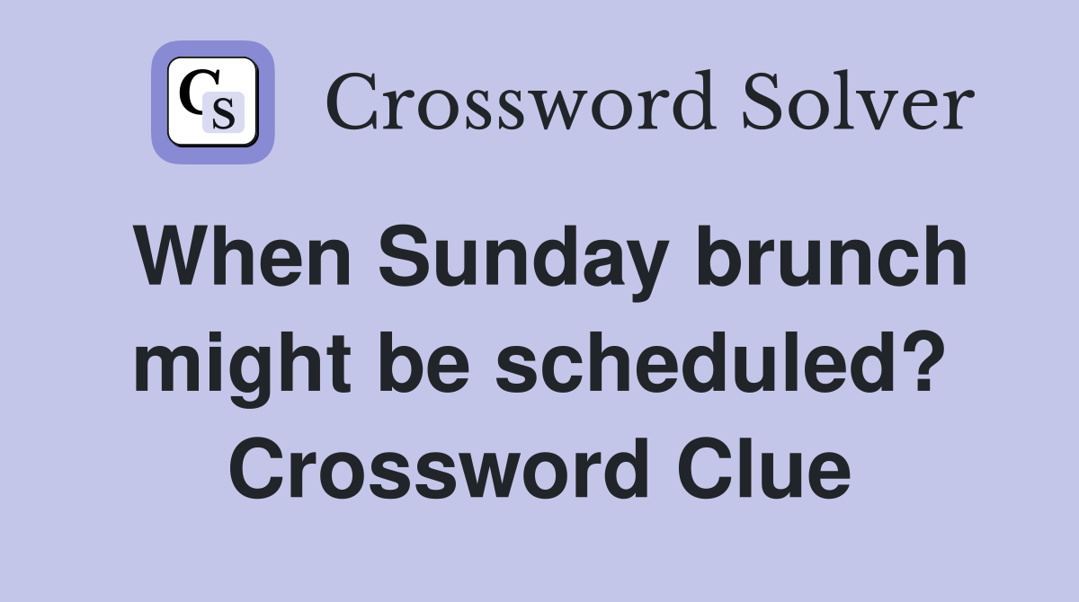 When Sunday brunch might be scheduled? Crossword Clue