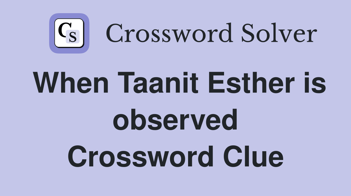 When Taanit Esther is observed Crossword Clue