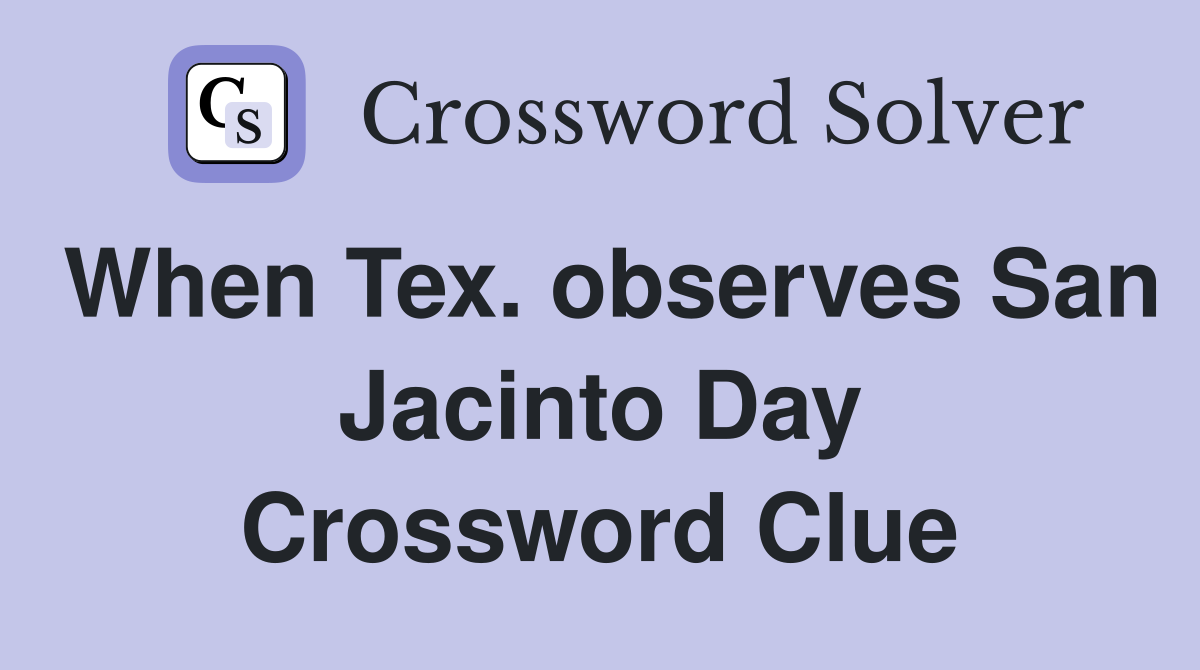 When Tex. observes San Jacinto Day Crossword Clue
