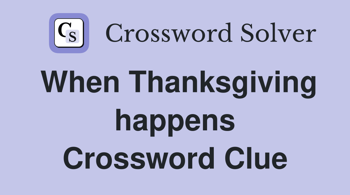 When Thanksgiving happens Crossword Clue