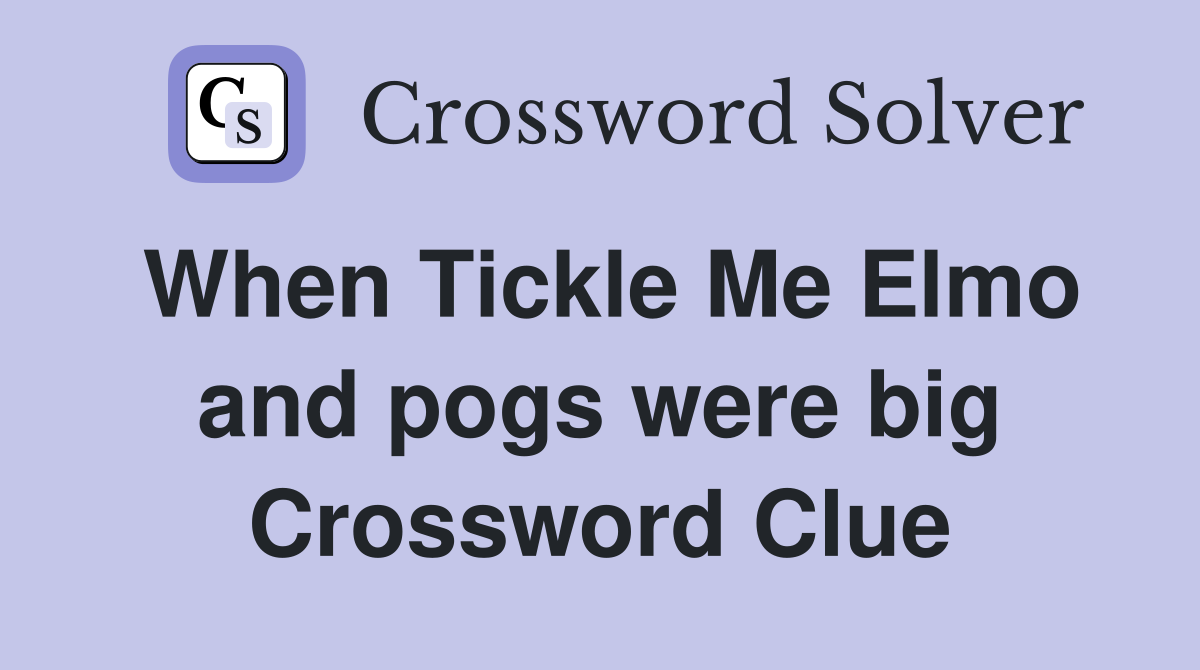 When Tickle Me Elmo and pogs were big Crossword Clue