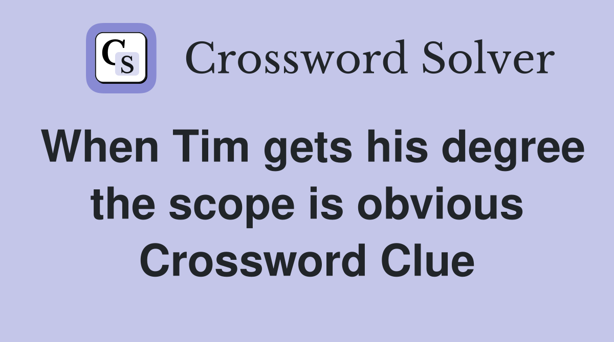 When Tim gets his degree the scope is obvious Crossword Clue