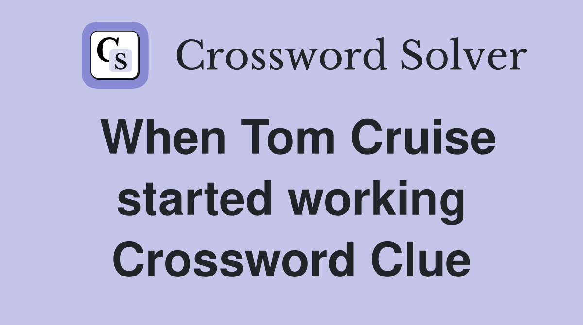 When Tom Cruise started working Crossword Clue