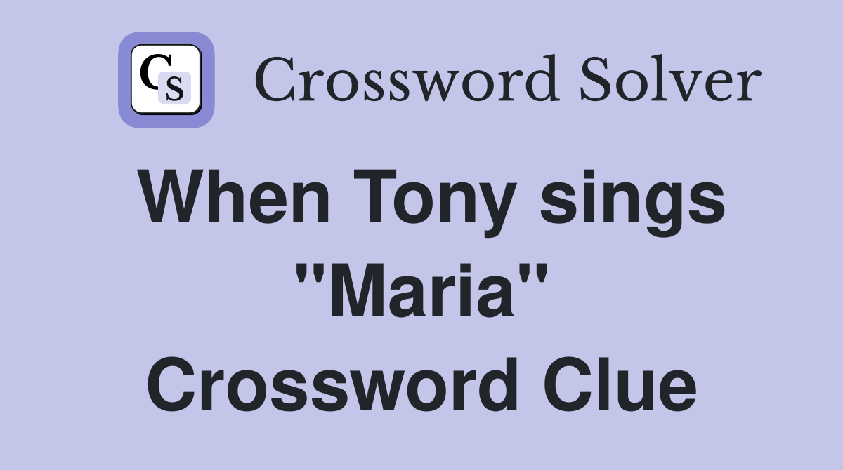 When Tony sings "Maria" Crossword Clue