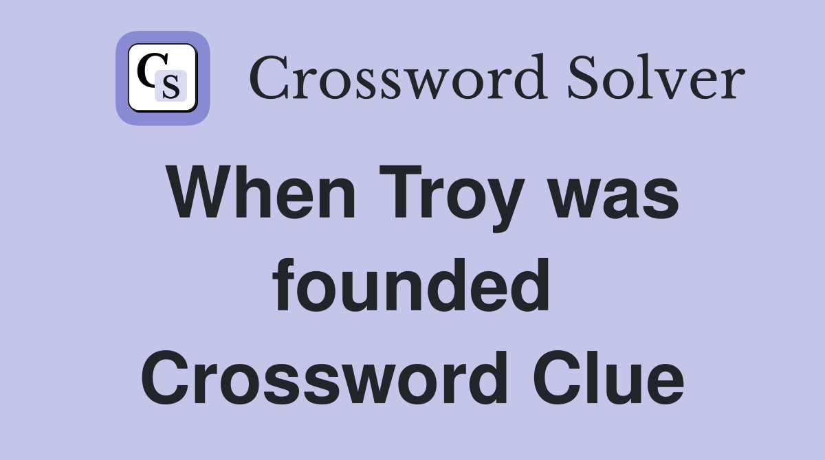 When Troy was founded Crossword Clue Answers Crossword Solver