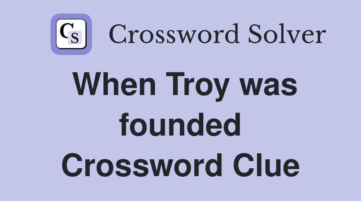 When Troy was founded Crossword Clue