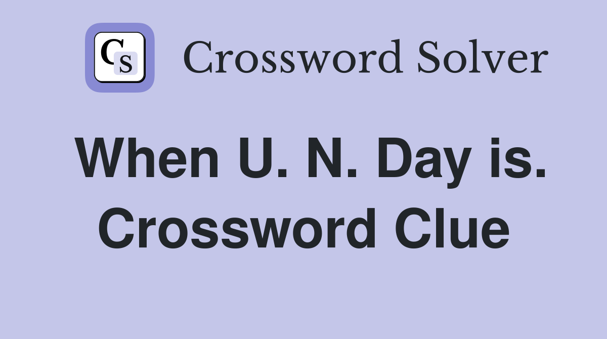 When U. N. Day is. Crossword Clue