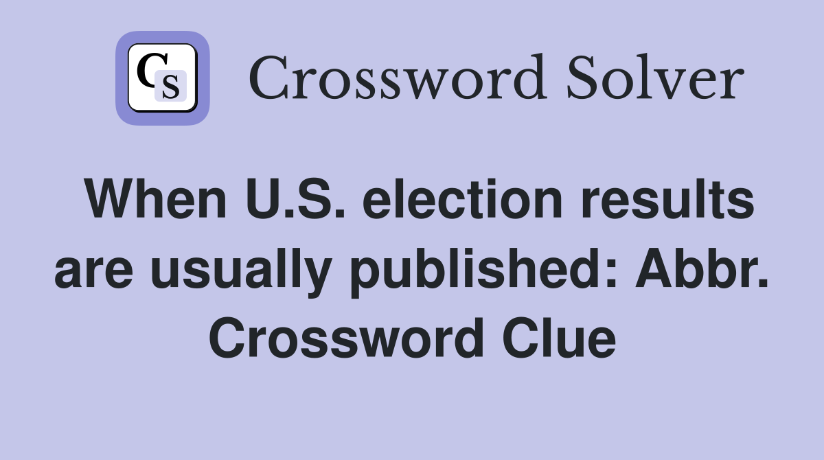 When U.S. election results are usually published: Abbr. Crossword Clue
