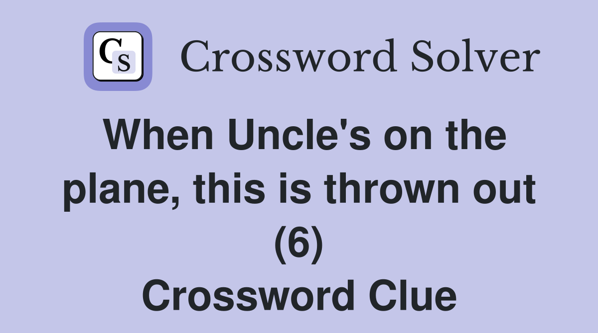 When Uncle's on the plane, this is thrown out (6) Crossword Clue