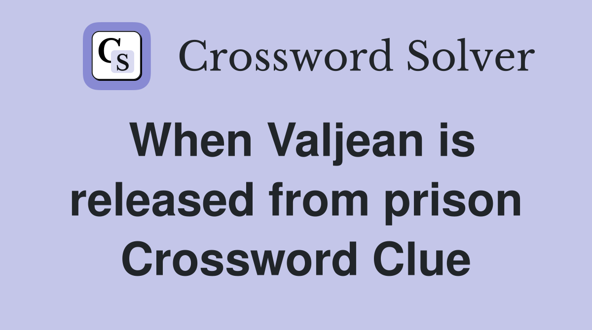 When Valjean is released from prison Crossword Clue