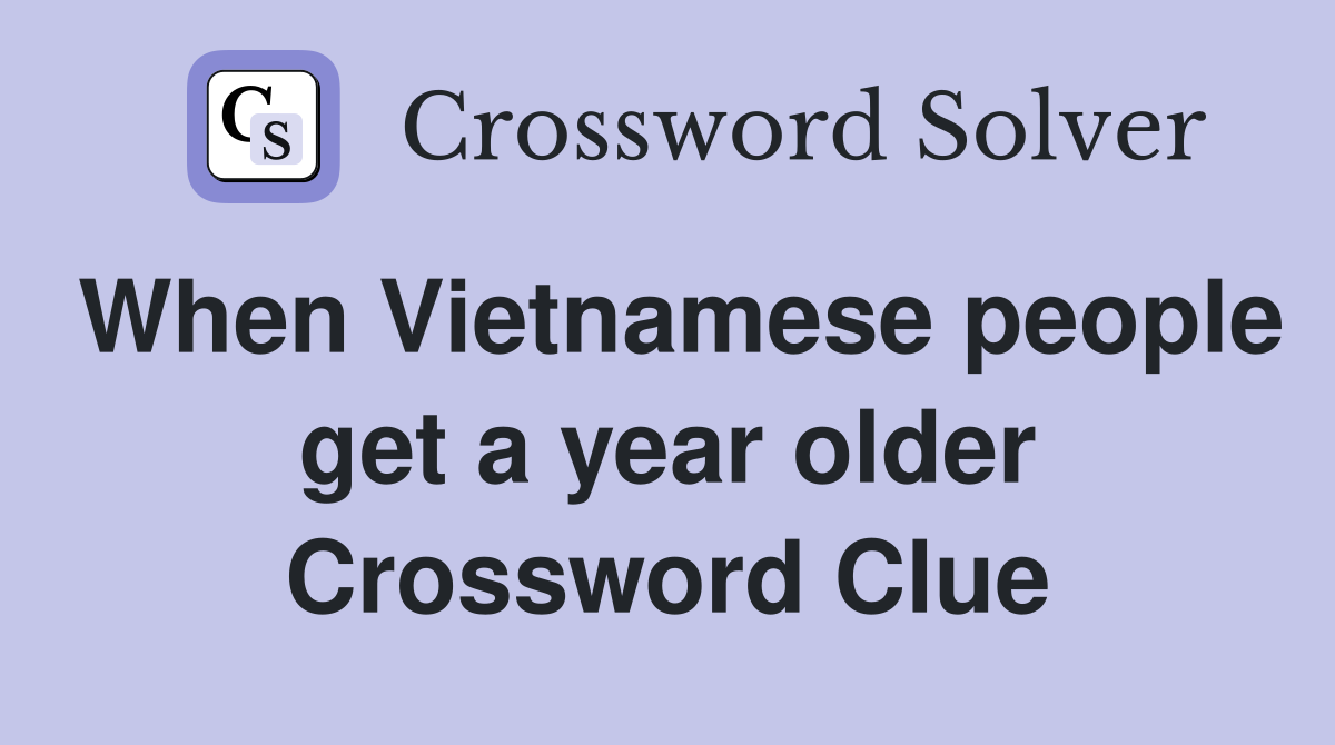 When Vietnamese people get a year older Crossword Clue