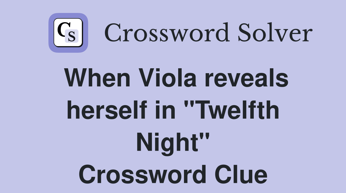 When Viola reveals herself in "Twelfth Night" Crossword Clue