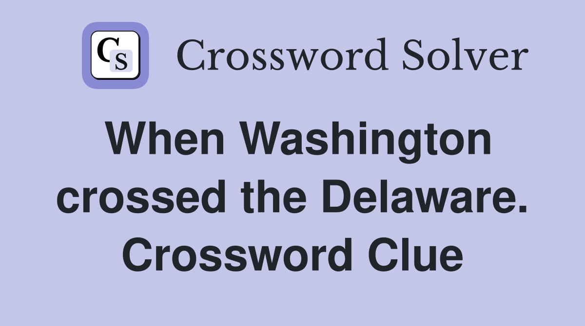 When Washington crossed the Delaware. Crossword Clue