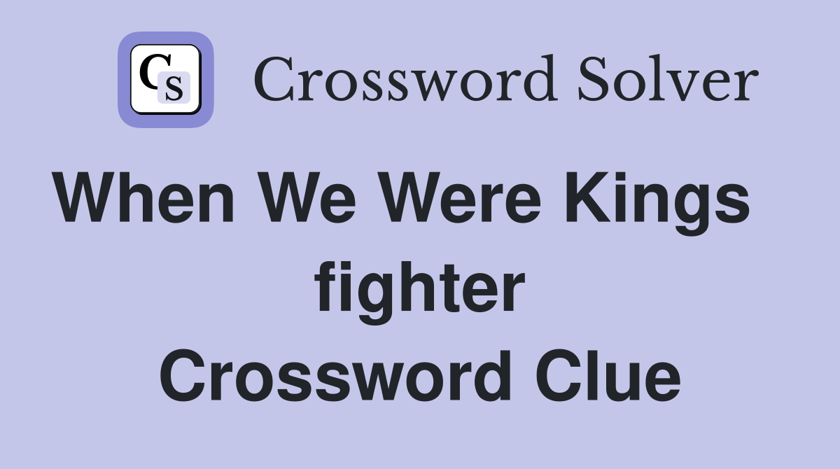 When We Were Kings    fighter Crossword Clue