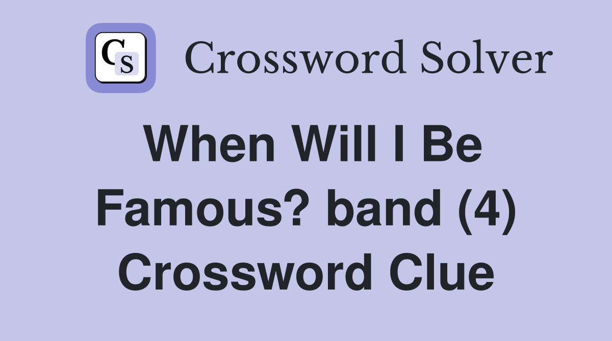 When Will I Be Famous? band (4) Crossword Clue