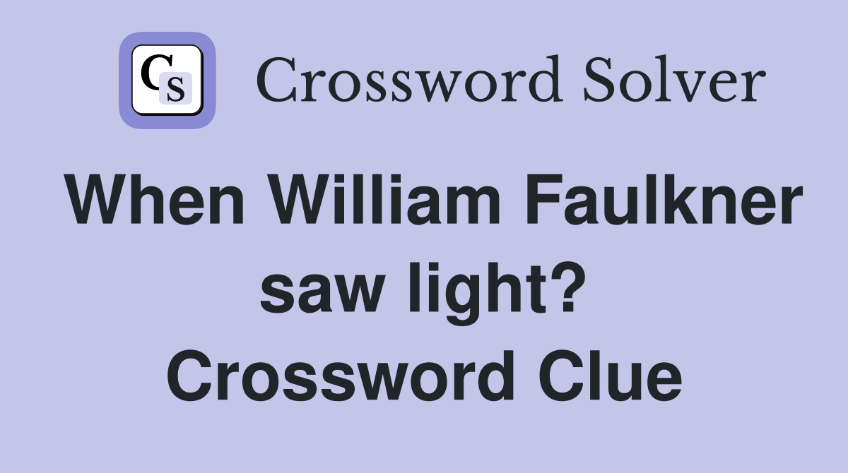 When William Faulkner saw light? Crossword Clue