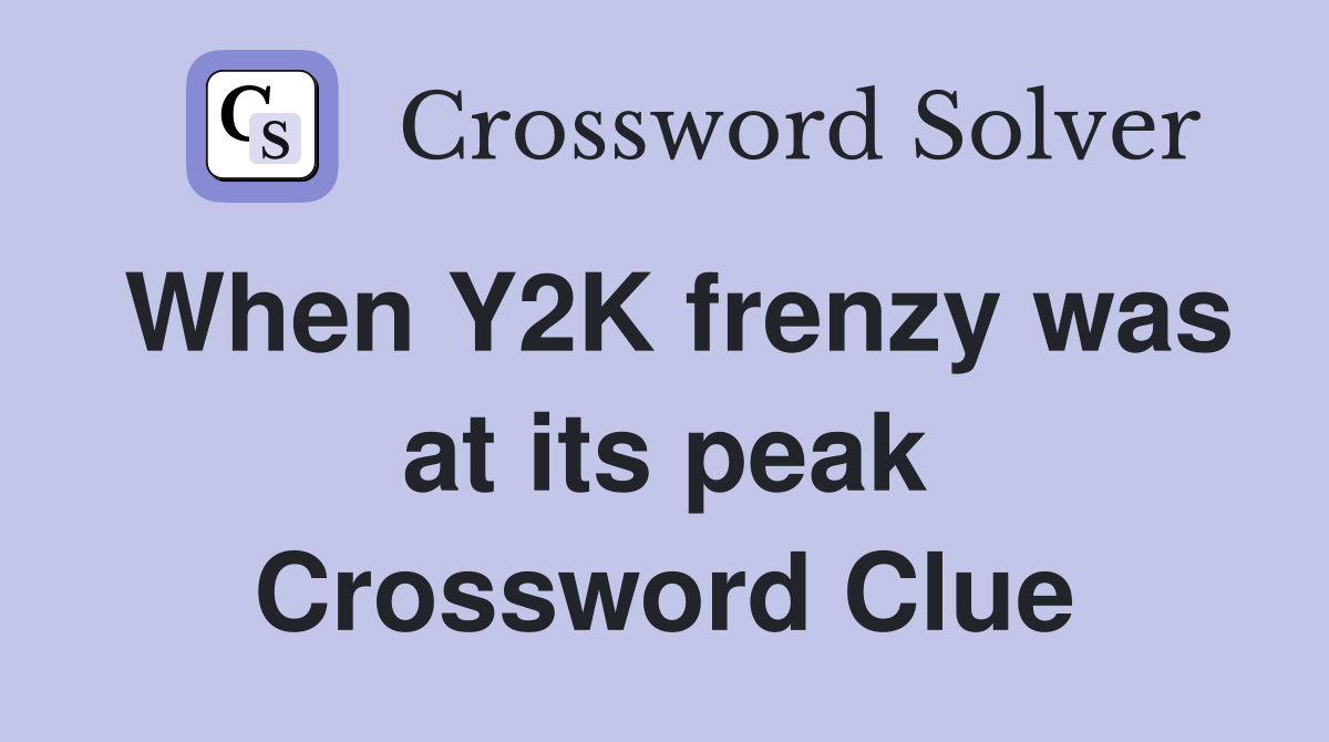 When Y2K frenzy was at its peak Crossword Clue